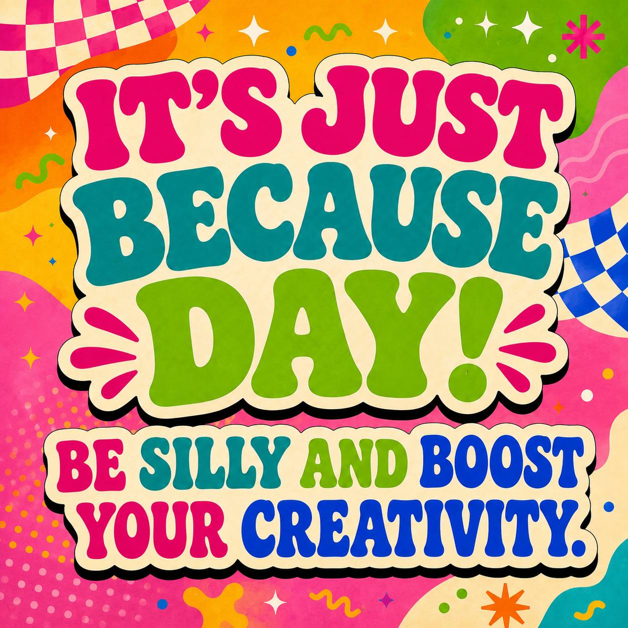 It's Just Because Day. Be silly and boost your creativity! 