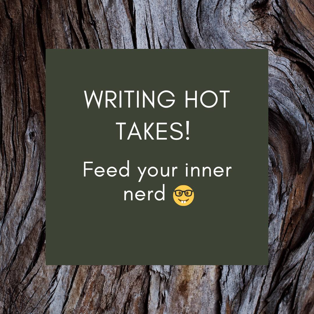 Text on a green background: Writing Hot Takes! Feed your inner nerd (nerd emoji)