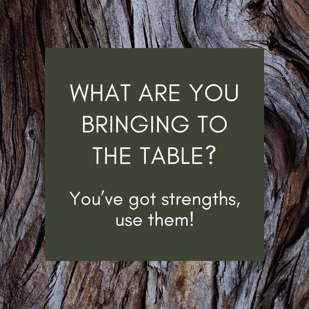 Text on green background: What are you bringing to the table? You've got strengths, use them!