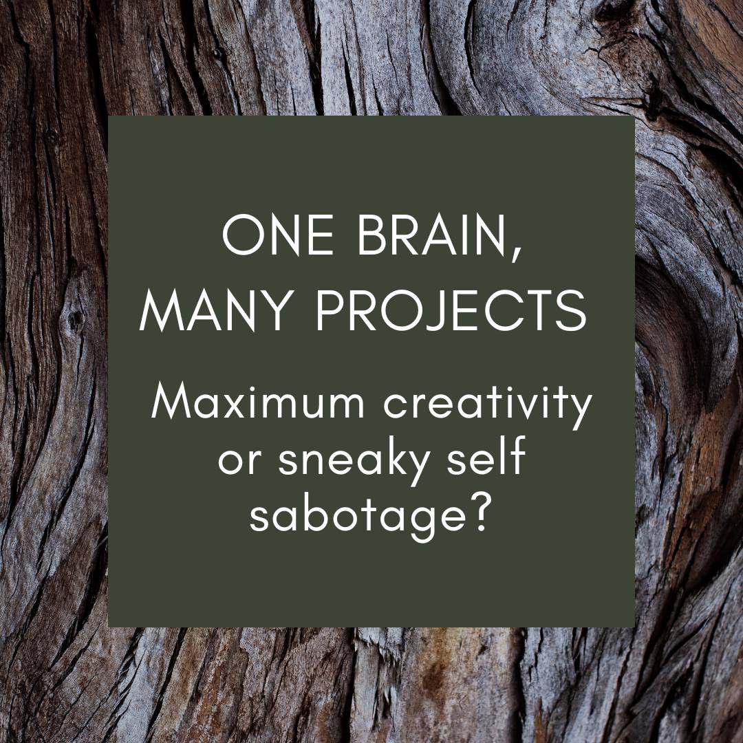 Green background with text: One Brain, Many Projects: maximum creativity or sneaky self sabotage?