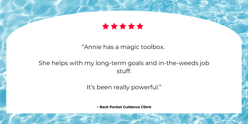 A testimonial image with a white background featuring a review. At the top, there are five red stars indicating a five-star rating. The text reads: "Annie has a magic toolbox. She helps with my long-term goals and in-the-weeds job stuff. It's been really powerful." Below the text, it is attributed to "Back Pocket Guidance Client." The background is a blue water pattern.