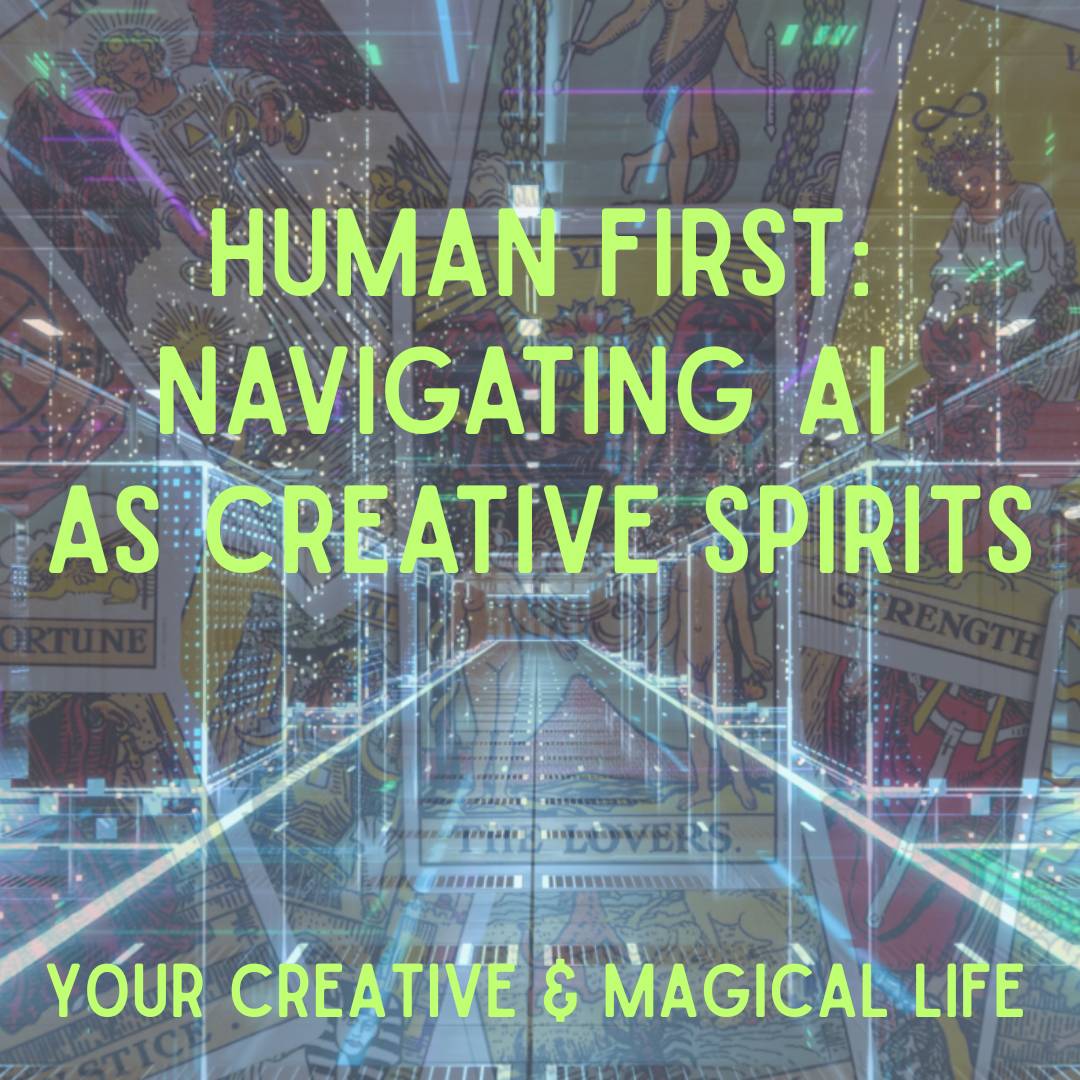 Square graphic with a futuristic, mirrored hallway overlaid with colorful tarot-style imagery. Bright neon green text reads “Human First: Navigating AI as Creative Spirits,” with smaller text at the bottom reading “Your Creative & Magical Life.”