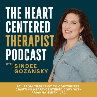 A smiling woman with curly brown hair stands in front of a dark teal background, wearing a light denim shirt. Large white and gold text on the left reads, “The Heart Centered Therapist Podcast with Sindee Gozansky.” Below, against a gold panel, there is smaller white text that says, “97: From Therapist to Copywriter: Crafting Heart-Centered Copy with Arianna Smith, LPC.”