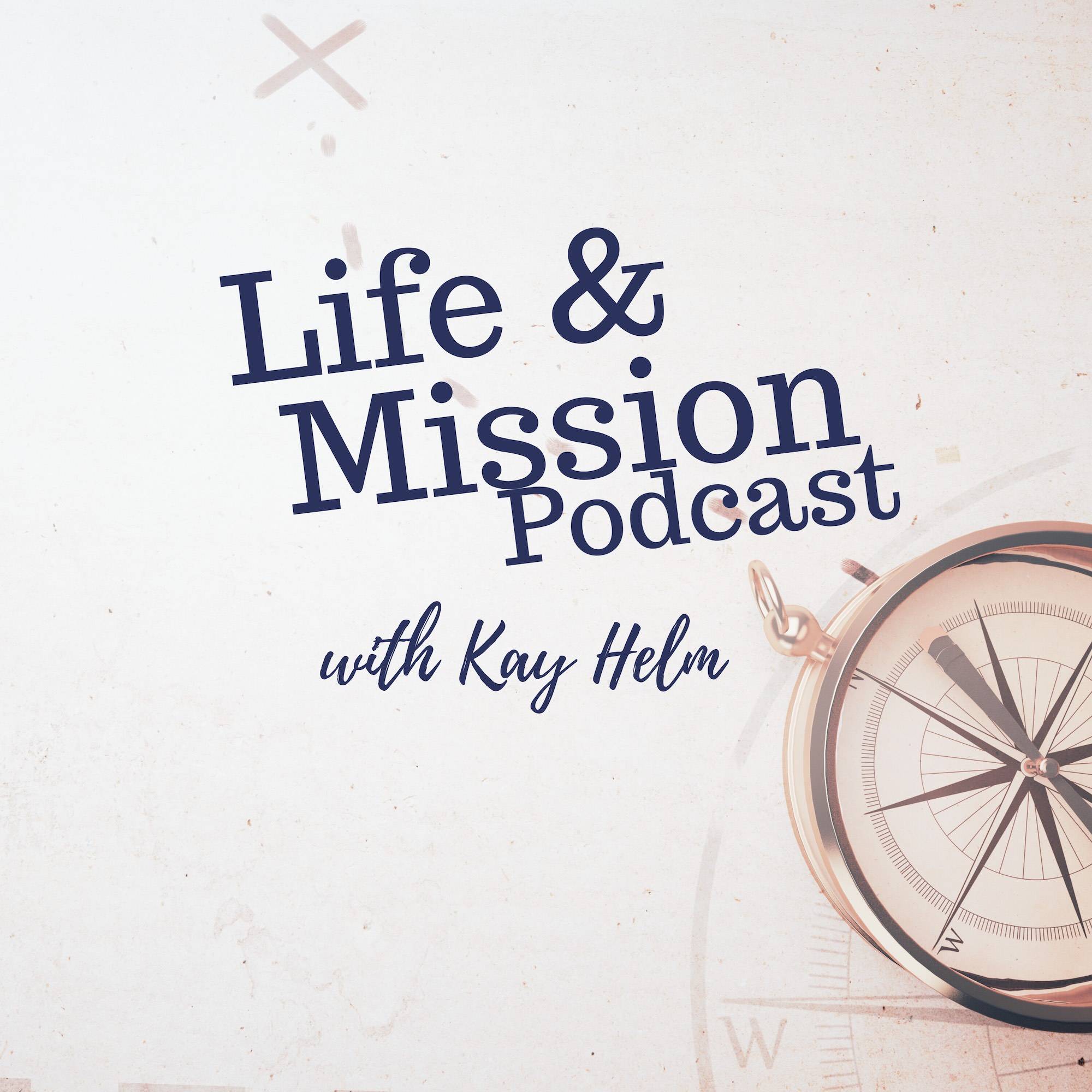 podcast cover: Life and Mission Podcast with Kay Helm