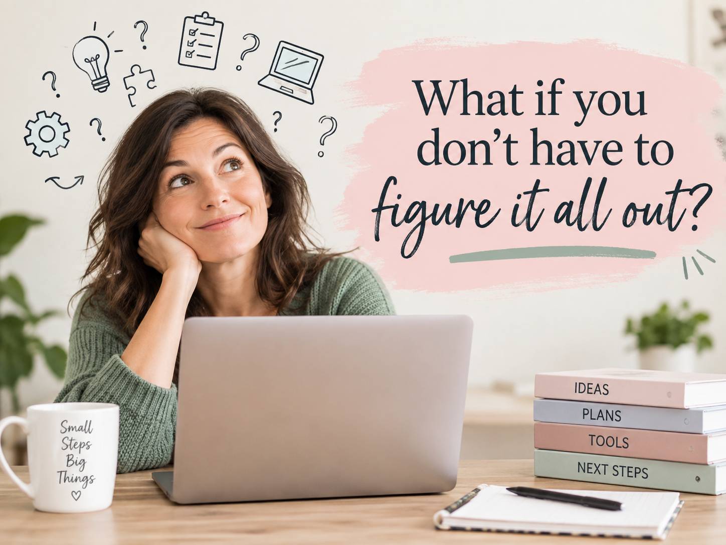 What if you don’t have to figure it all out?
