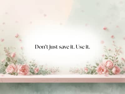 Don’t just save it. Use it.