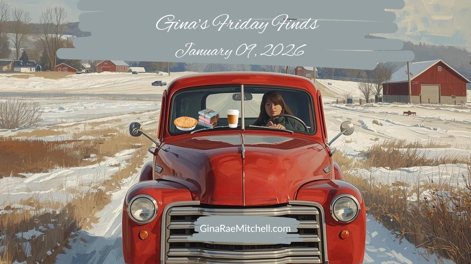 Friday Finds blog banner for January 09, 2026. Features a bright red vintage truck centered on a snow-covered country road with winter fields and barns in the background. A woman drives the truck, with illustrated icons of books, pie, and coffee on the da