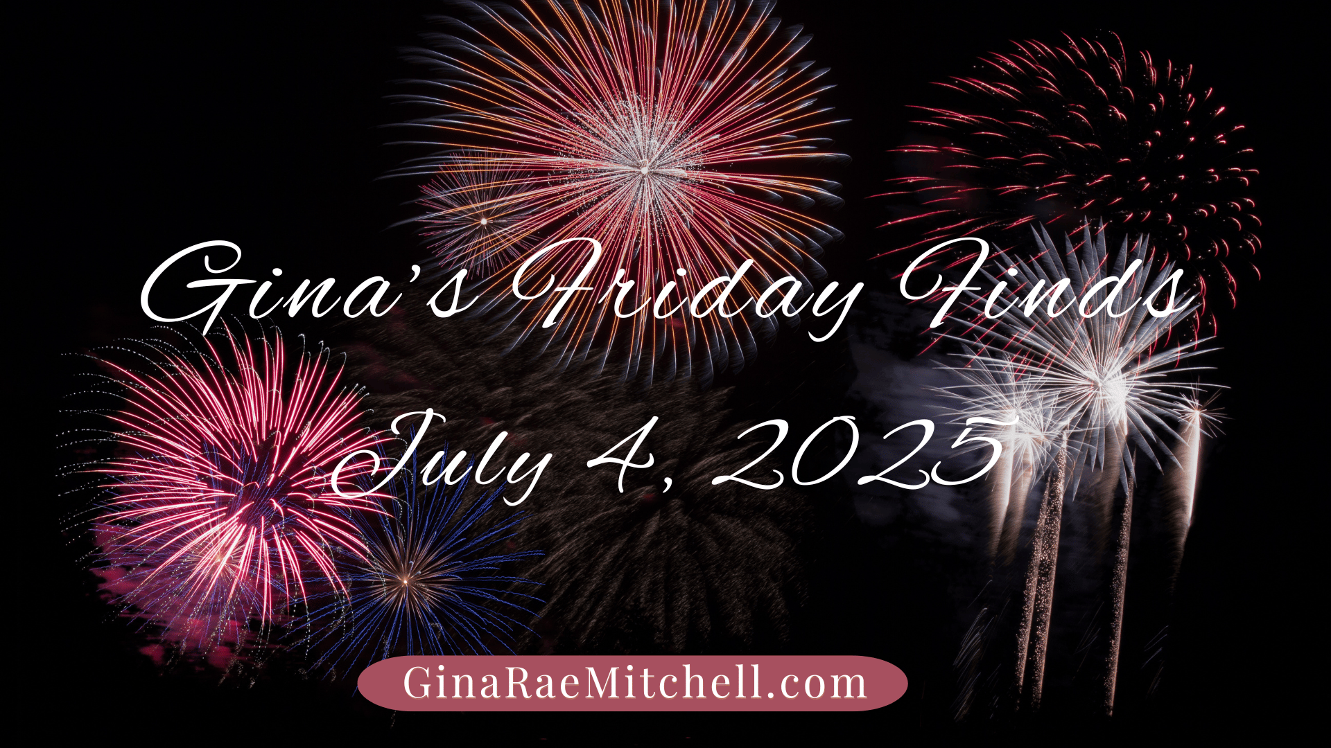 bright pink fireworks on a black background announcing Gina's Friday Finds July 4, 2025 with a branded banner at the bottom