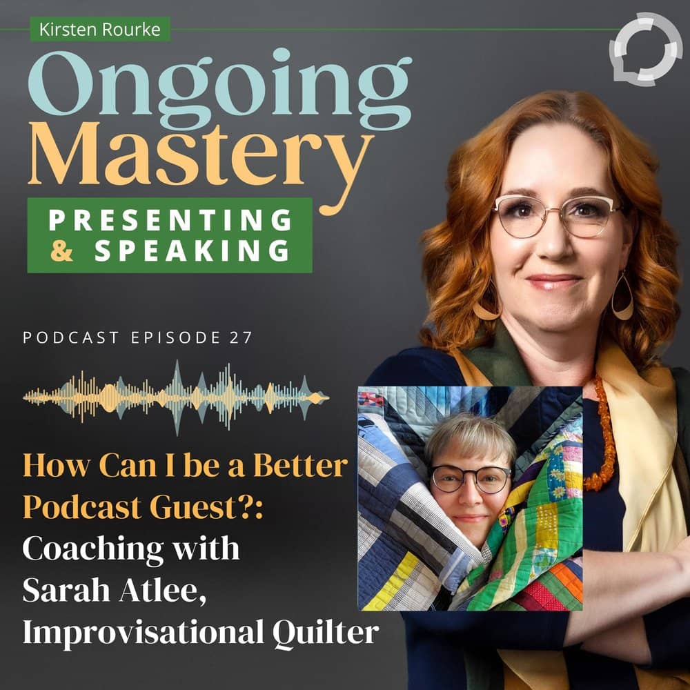 Promotional image for a podcast, with two women's faces on the right. One has red hair, and a smaller, inset face is surrounded by quilts. The text reads, "Ongoing Mastery presenting and speaking podcast episode 27. How can I be a better podcast guest? Coaching with Sarah Atlee, Improvisational Quilter."