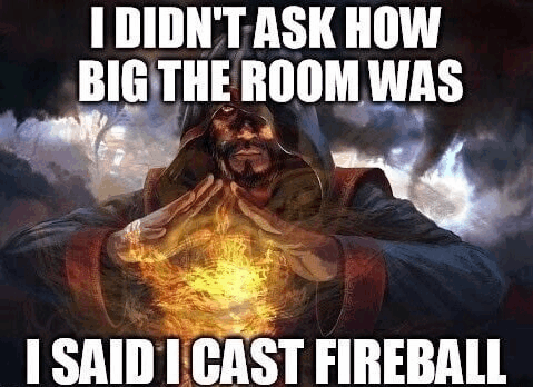 Wizard Meme - I didn't ask how big the room was, I said I cast fireball