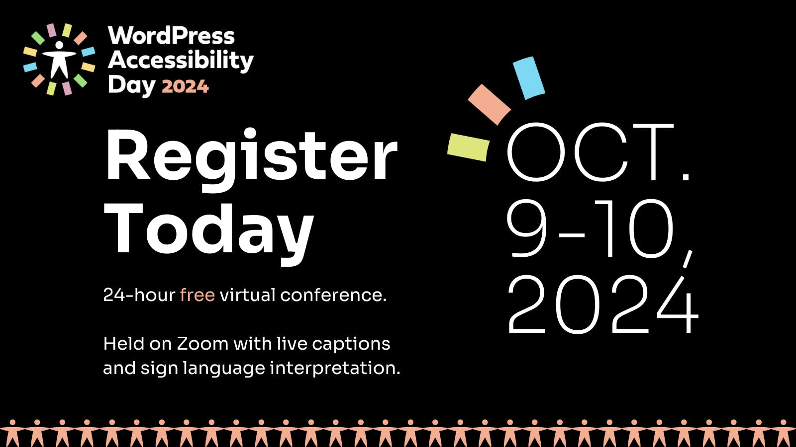 Text: WordPress Accessibility Day 2024. Register Today. 24-hour free virtual conference. Held on Zoom with live captions and sign language interpretation. Oct 9-10 2024. The background is black with white text. It includes the WP Accessibility Day logo and stick figures in a line holding hands across the bottom.