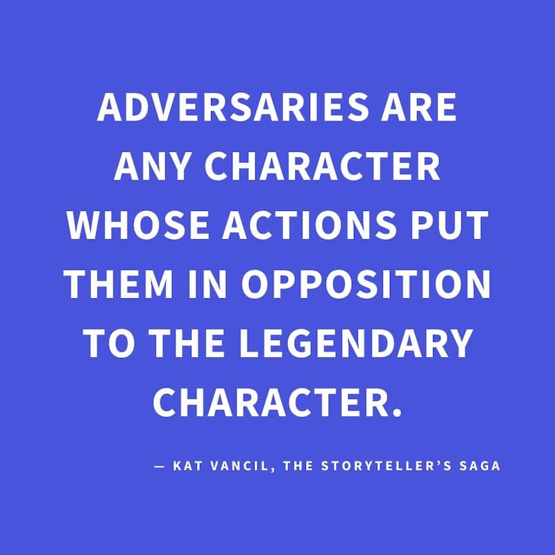 ‘Adversaries are any character whose actions put them in opposition to the Legendary Character.’ — Kat Vancil, “Make me your villain”, The Storyteller’s Saga