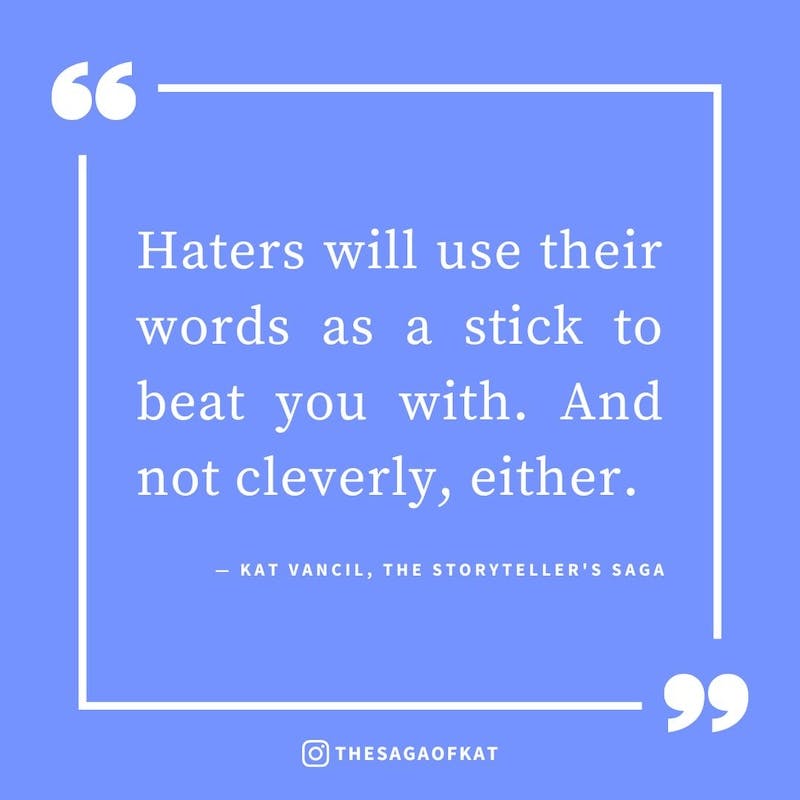 ‘Haters will use their words as a stick to beat you with. And not cleverly, either’ — Kat Vancil, “When someone’s shade is unintentionally helpful”, The Storytellers Saga