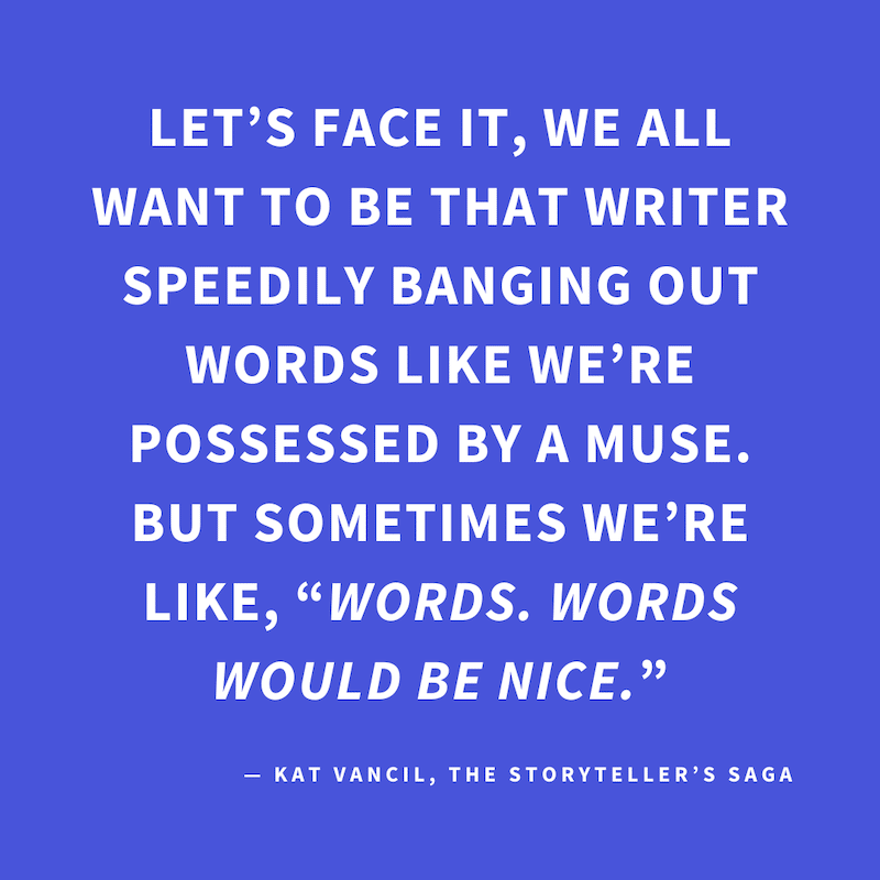‘Let’s face it, we all want to be that writer speedily banging out words like they’re possessed by a muse. But sometimes we’re like, “Words. Words would be nice.”’ — Kat Vancil, “The dreaded Blank Page Syndrome”, The Storyteller’s Saga
