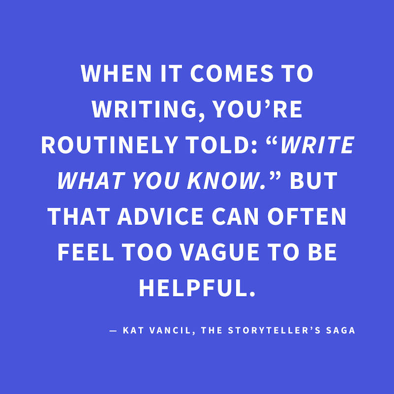‘When it comes to writing, you’re routinely told: “Write what you know.” But that advice can often feel too vague to be helpful.’ — Kat Vancil, “The greatest show is LIFE”, The Storyteller’s Saga