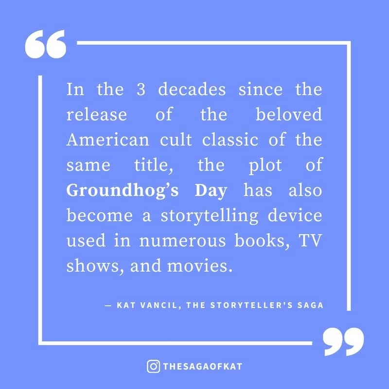 ‘In the 3 decades since the release of the beloved American cult classic of the same title, the plot of Groundhog’s Day has also become a storytelling device used in numerous books, TV shows, and movies.’ — Kat Vancil, “Let’s do the time loop again”, The 