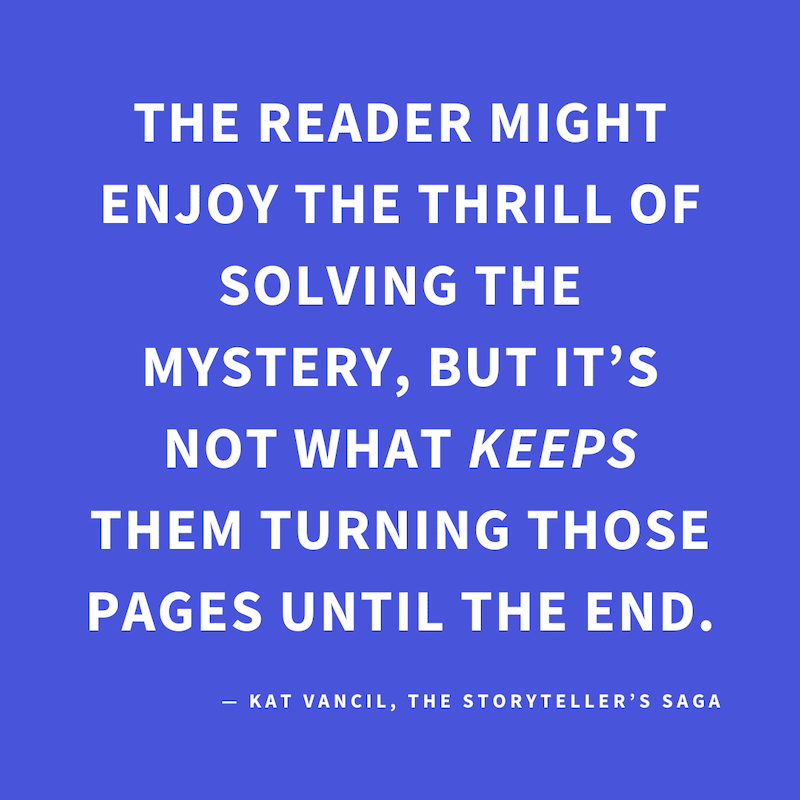 ‘The reader might enjoy the thrill of solving the mystery, but it’s not what keeps them turning those pages until the end.’ — Kat Vancil, “Do you solemnly swear to play detective?”, The Storyteller’s Saga