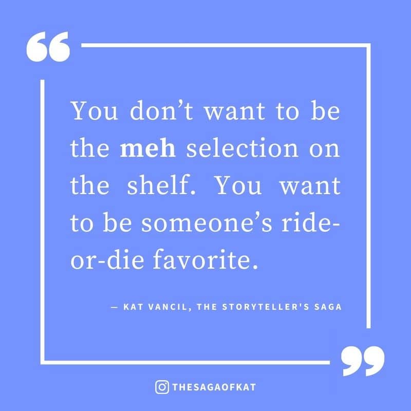 ‘You don’t want to be the meh selection on the shelf. You want to be someone’s ride-or-die favorite.’ — Kat Vancil, “I’ll have the soap with a side of honey”, The Storytellers Saga