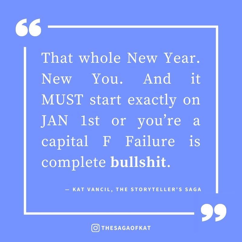 ‘That whole New Year. New You. And it MUST start exactly on JAN 1st or you’re a capital F Failure is complete bullshit.’ — Kat Vancil, “So…did your 2023 go exactly as planned?”, The Storytellers Saga