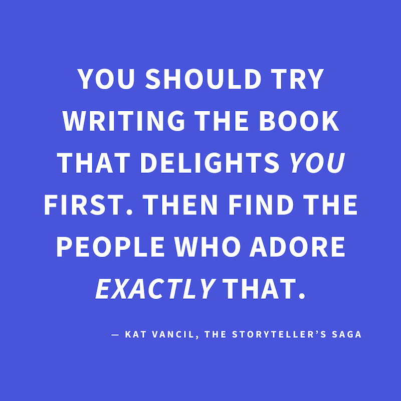 ‘You should try writing the book that delights YOU first. Then find the people who adore EXACTLY that.’ — Kat Vancil, “She’s a goth girl living in a Barbie world”, The Storyteller’s Saga