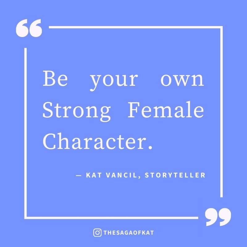 "Be Your own Strong Female Character." —Kat Vancil 