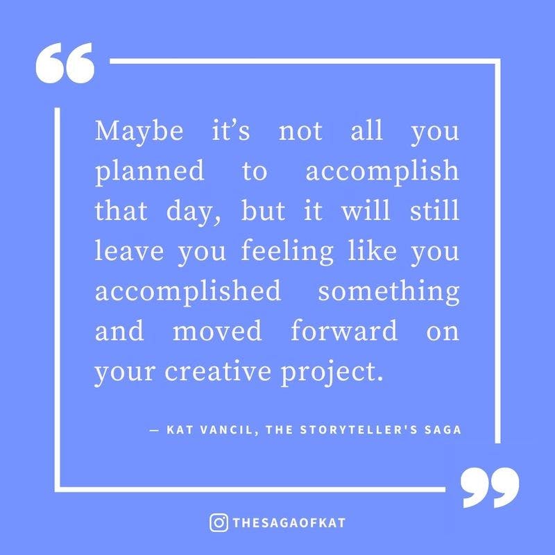 ‘Maybe it’s not all you planned to accomplish that day, but it will still leave you feeling like you accomplished something and moved forward on your creative project.’ — Kat Vancil, “When you’re down sick and still want to be creative”, The Storytellers 
