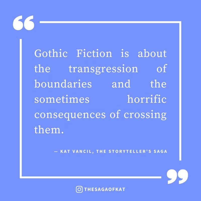 ‘Gothic Fiction is about the transgression of boundaries and the sometimes horrific consequences of crossing them.’ — Kat Vancil, “It was hauntingly good”, The Storytellers Saga