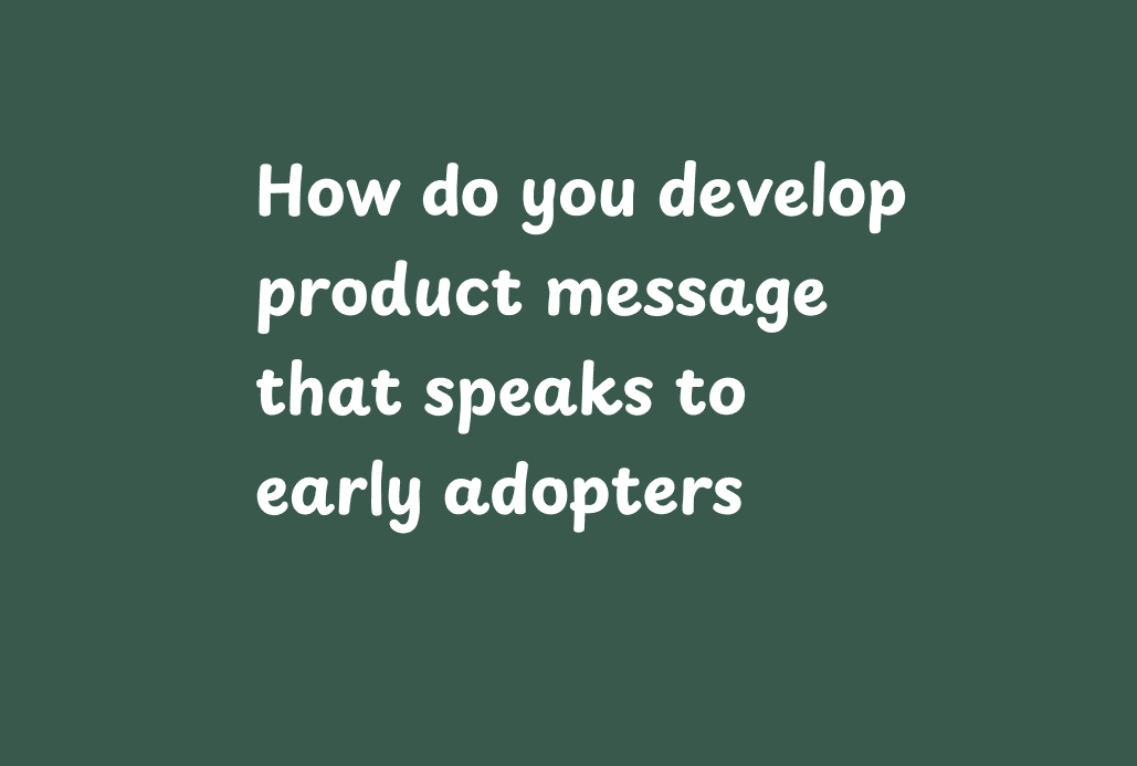 How do you develop product message that speaks to early adopters