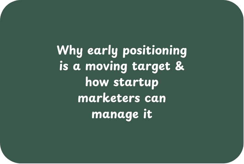 Why early positioning is a moving target and how startup marketer can address it