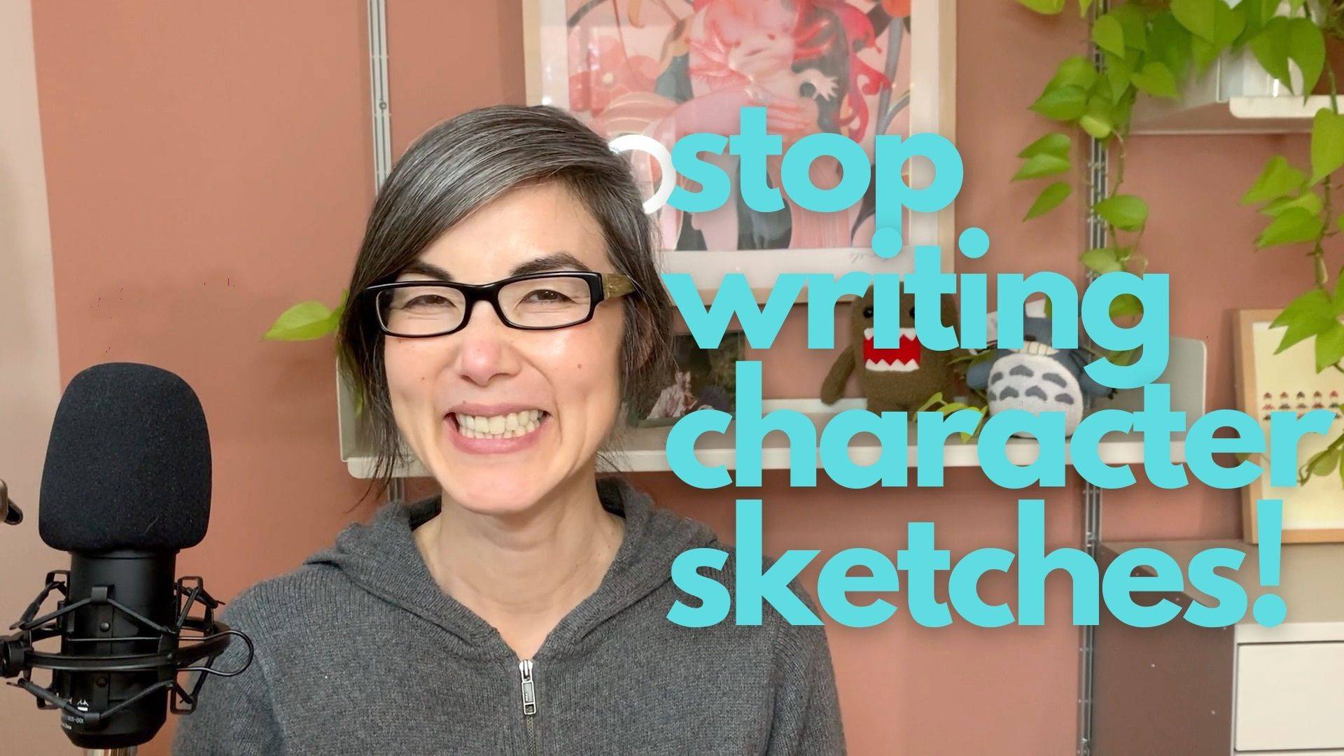"Stop writing character sketches!"