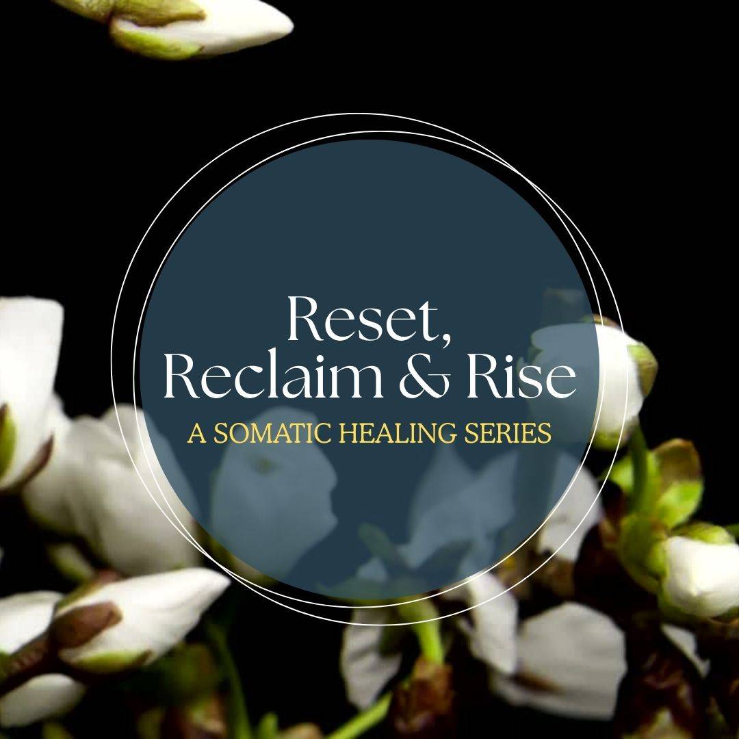 Reset, Reclaim & Rise: A 4-Part Somatic Healing Series