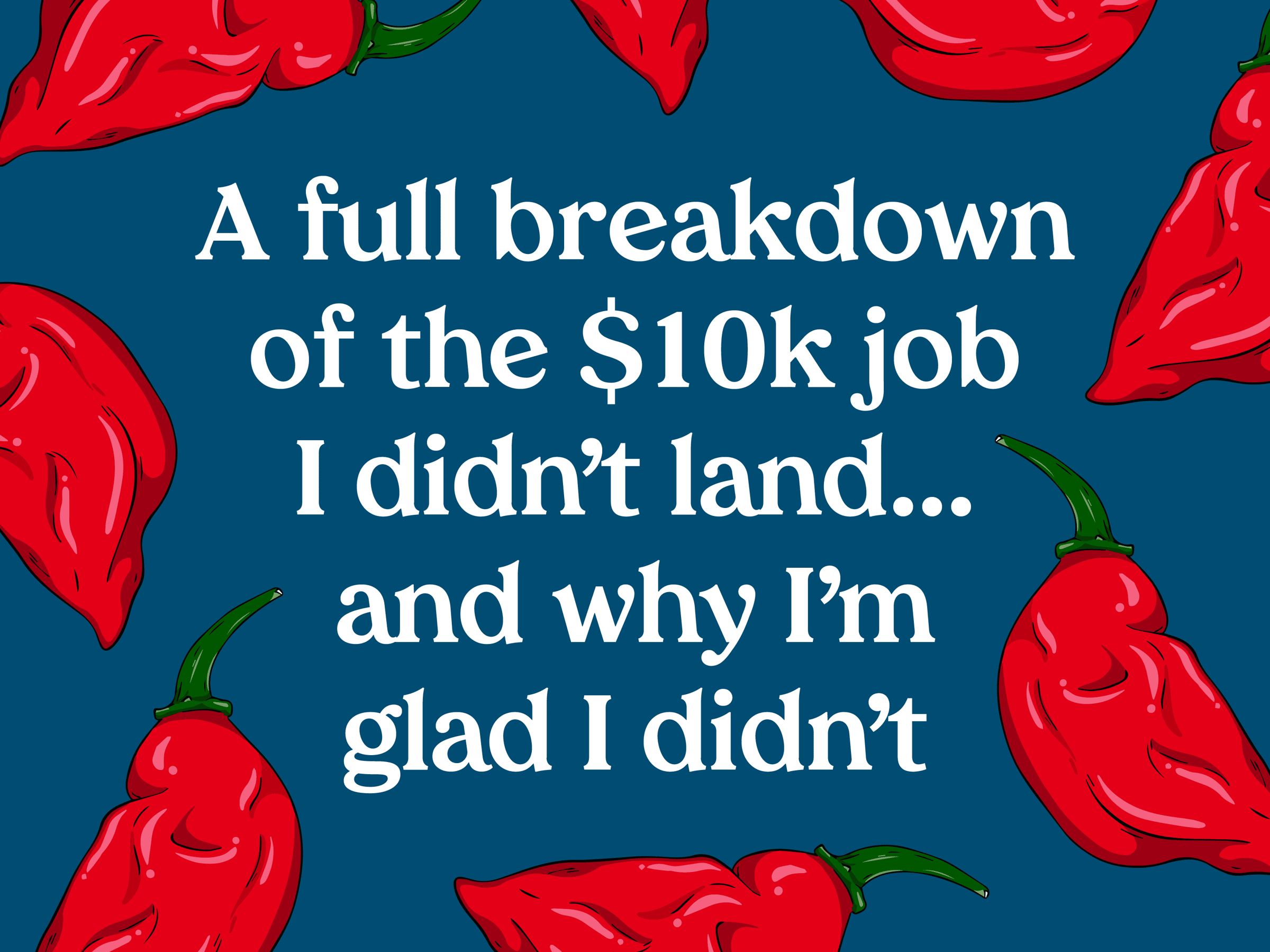 "A full breakdown of the $10k job I didn’t land... and why I’mglad I didn’t" surrounded by illustrated chillis on a navy blue background