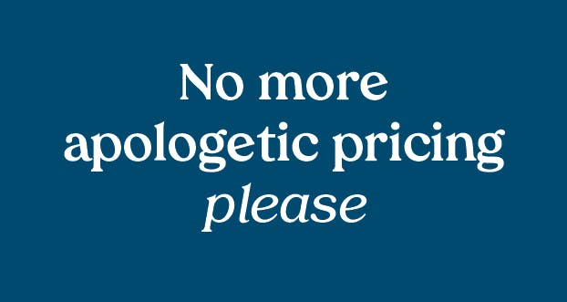 No more apologetic pricing please written in white type on a navy background