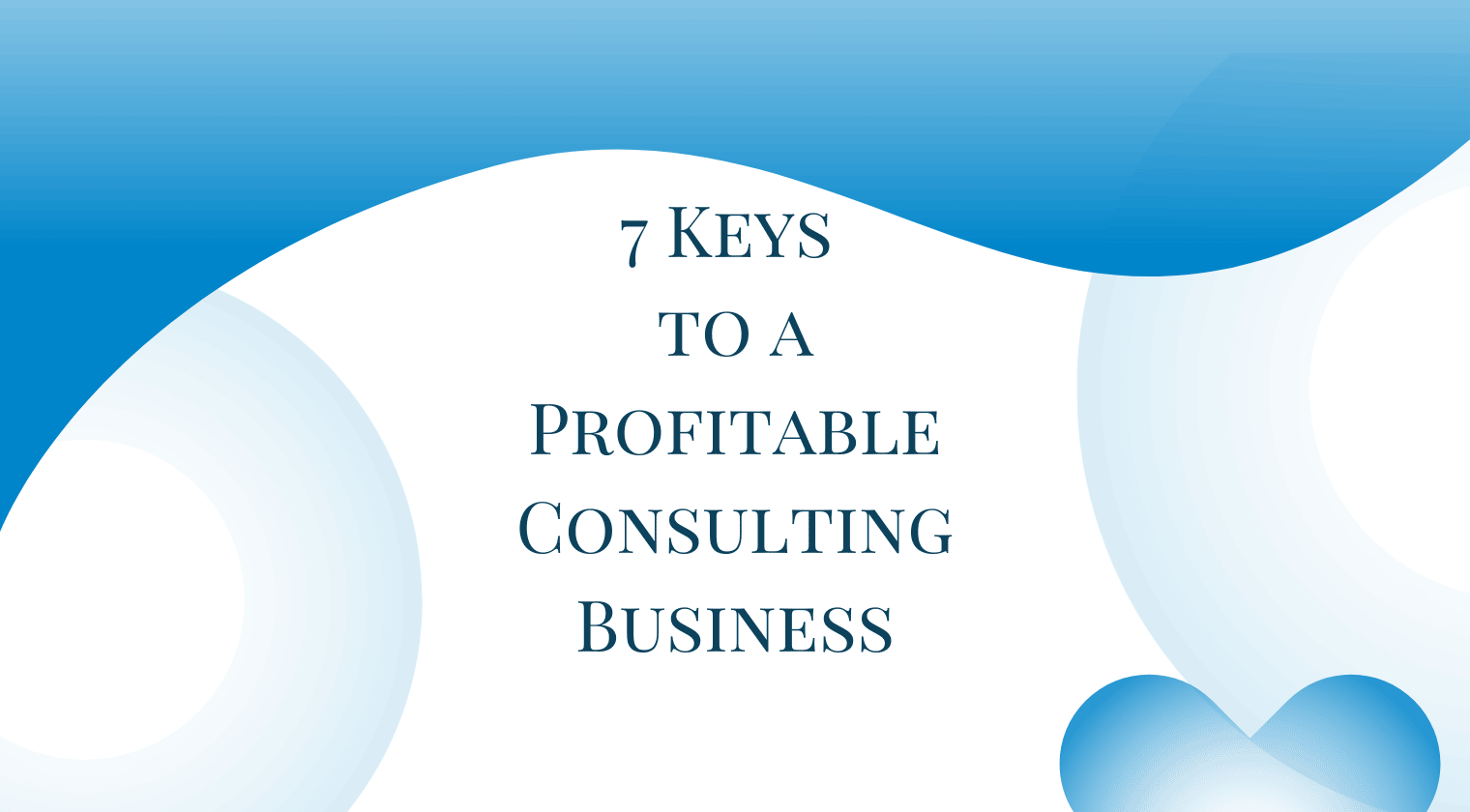 7 Keys to a Profitable Consulting Business