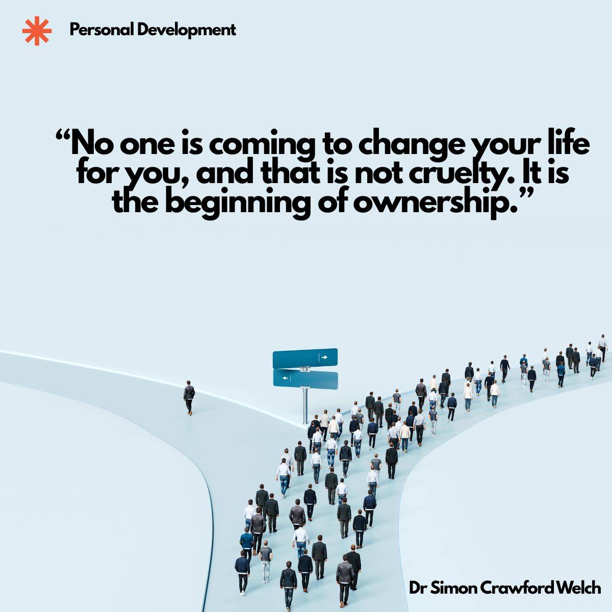 A crowd of tiny figures walks along a pale blue road that forks at a signpost, most following the path to the right while one figure walks alone down the path to the left, with a Personal Development label in the top corner. The image represents choosing your own direction instead of waiting for someone else to choose it for you. Quote over the image reads: "No one is coming to change your life for you, and that is not cruelty. It is the beginning of ownership." By Dr. Simon Crawford Welch.