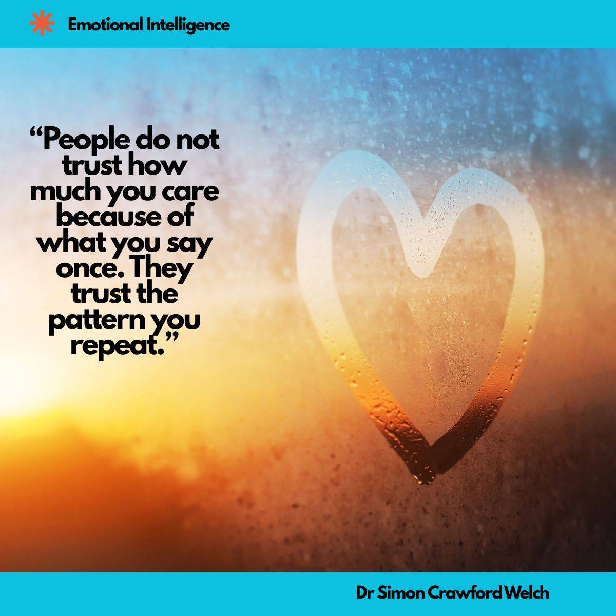 A heart drawn in the condensation on a rain speckled window glows with warm orange and blue light from a sunset behind it, with an Emotional Intelligence label in the top corner. The image represents care that is proven through repetition rather than a single gesture. Quote over the image reads: "People do not trust how much you care because of what you say once. They trust the pattern you repeat." By Dr. Simon Crawford Welch.