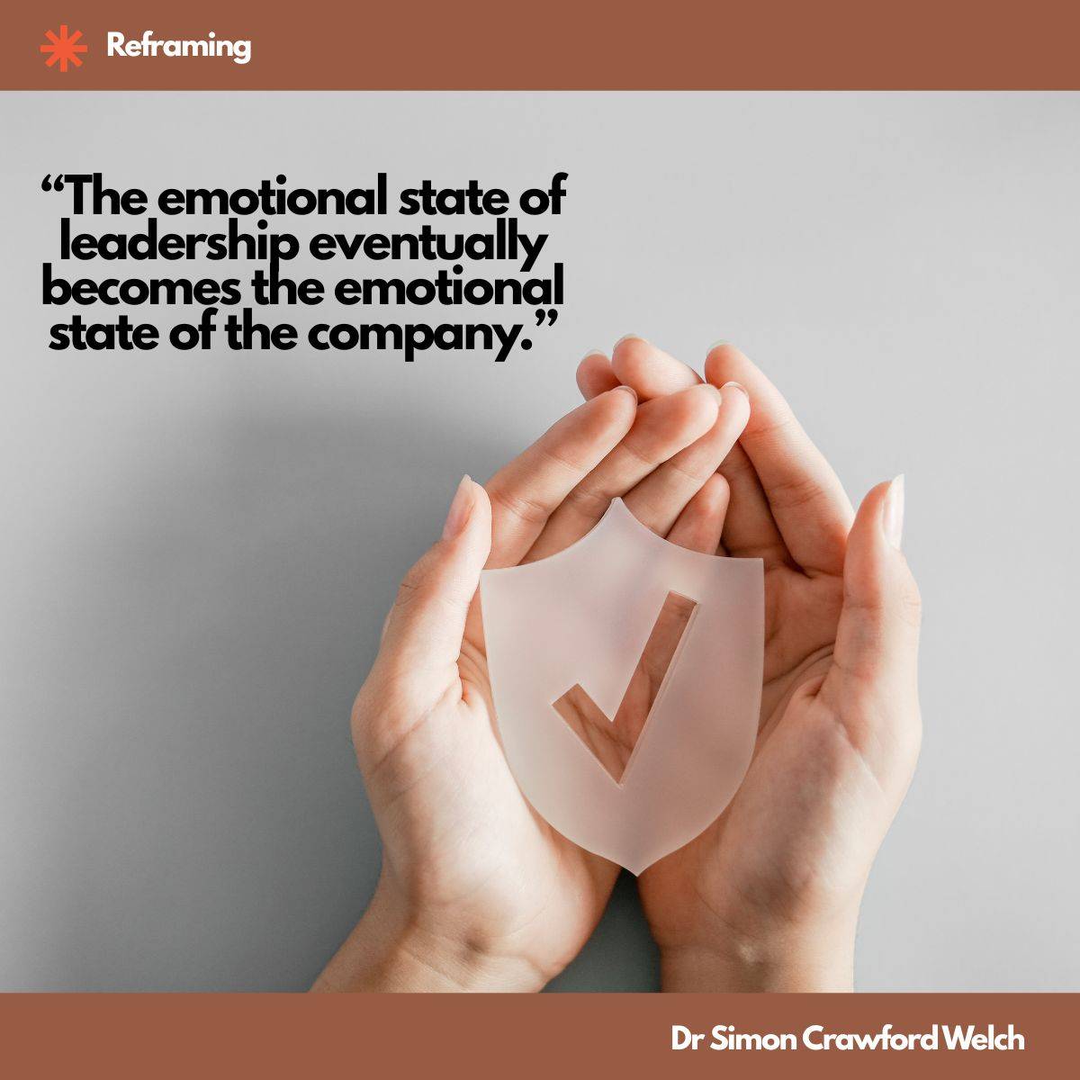 Two cupped hands holding a frosted glass shield with an engraved checkmark, beside the Reframing quote: "The emotional state of leadership eventually becomes the emotional state of the company." by Dr Simon Crawford Welch.