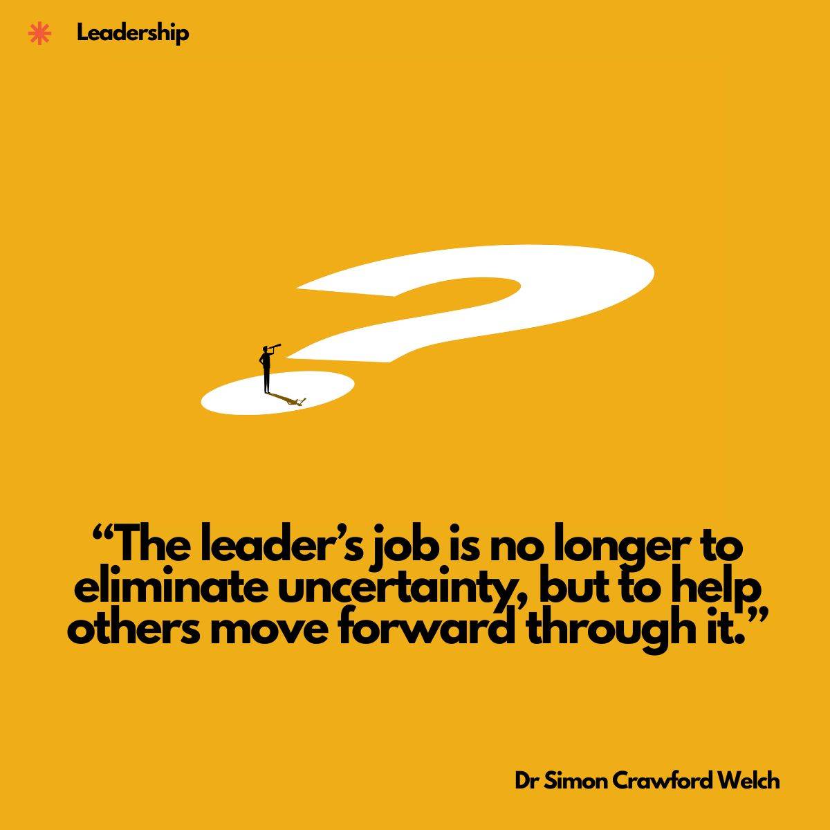 "The leader's job is no longer to eliminate uncertainty, but to help others move forward through it."