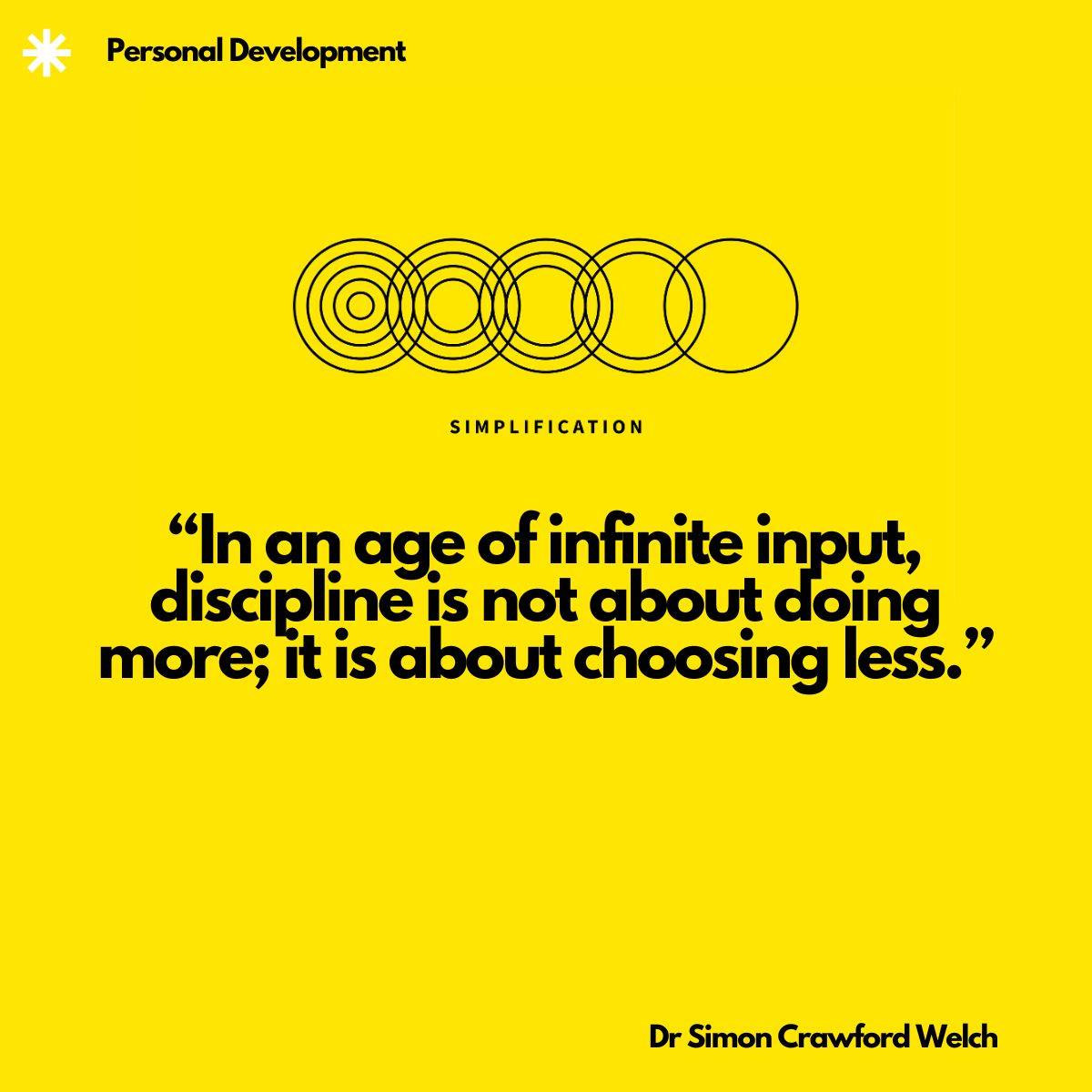 A bold bright yellow square background featuring a central black line drawing of overlapping concentric circles arranged in a horizontal row, evoking ripples or sound waves emanating outward. Beneath the graphic, the word "SIMPLIFICATION" appears in small black capital letters. The concept captures the essence of intentional reduction as a path to growth, illustrating that in an environment of unlimited choice and input, real discipline is found in restraint rather than expansion. "In an age of infinite input, discipline is not about doing more; it is about choosing less." By Dr Simon Crawford Welch
