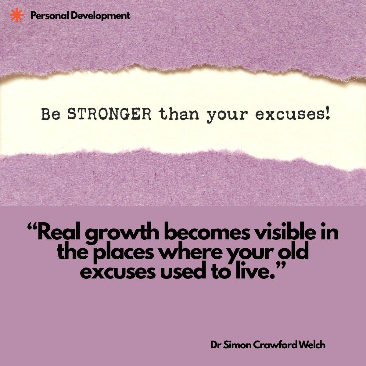 Torn purple paper reveals a strip of cream paper beneath it printed with the typewriter style words Be STRONGER than your excuses!, with a Personal Development label in the top corner. The image represents growth breaking through the excuses that used to cover it. Quote over the image reads: "Real growth becomes visible in the places where your old excuses used to live." By Dr. Simon Crawford Welch.