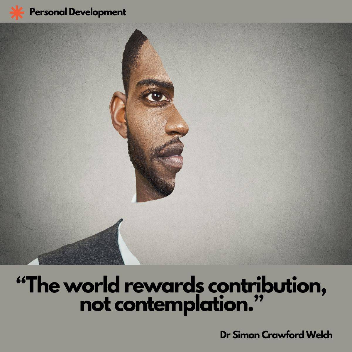Quick Read Personal Development Quote on Image: "The world rewards contribution, not contemplation." By Dr. Simon Crawford-Welch