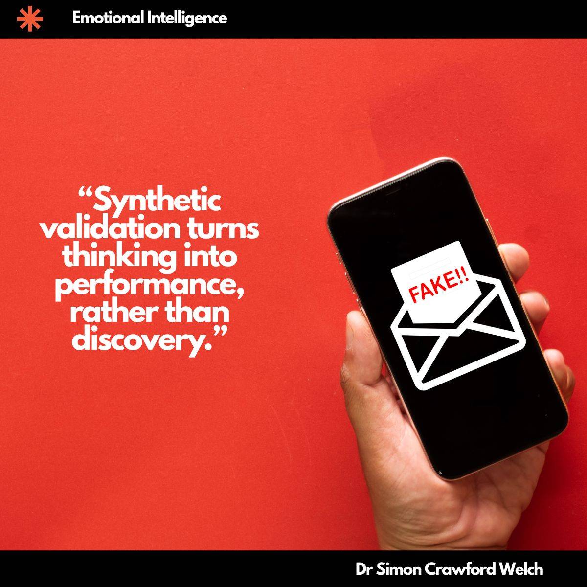 A hand emerges from the right side of the frame holding a black smartphone against a bold red background, with a white envelope icon on the screen displaying a letter stamped with the red word "FAKE!!" The image illustrates the concept of inauthentic feedback and digital deception, capturing how easily artificial signals of approval can be manufactured and delivered through technology. Quote over the image reads, "Synthetic validation turns thinking into performance, rather than discovery." By Dr. Simon Crawford Welch.