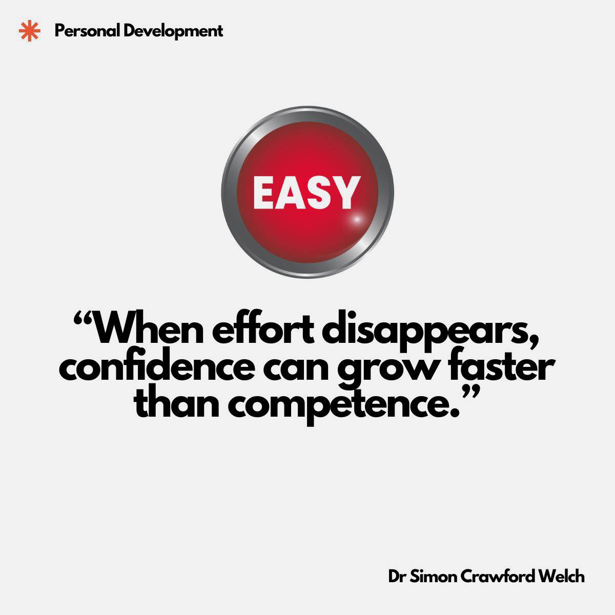 A large glossy red button with a chrome bezel displays the word EASY in bold white letters, centered on a clean light gray background. The image represents the cultural temptation to remove effort from every pursuit, illustrating the concept that when tasks become too easy we risk believing we are capable before we have actually built the skill. The quote over the image reads, "When effort disappears, confidence can grow faster than competence." By Dr. Simon Crawford Welch.