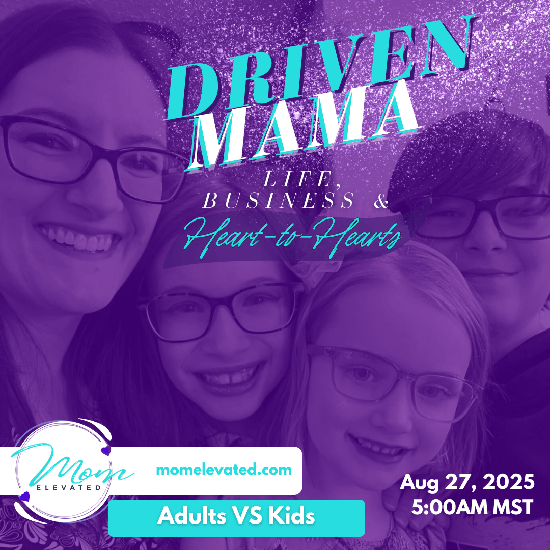 Driven Mama Life, Business, and Heart-to-Hearts: Adults VS Kids