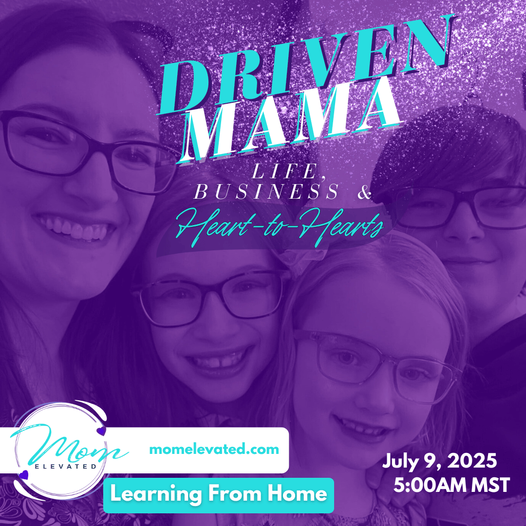 Driven Mama Life, Business, and Heart-to-Hearts: Learning From Home