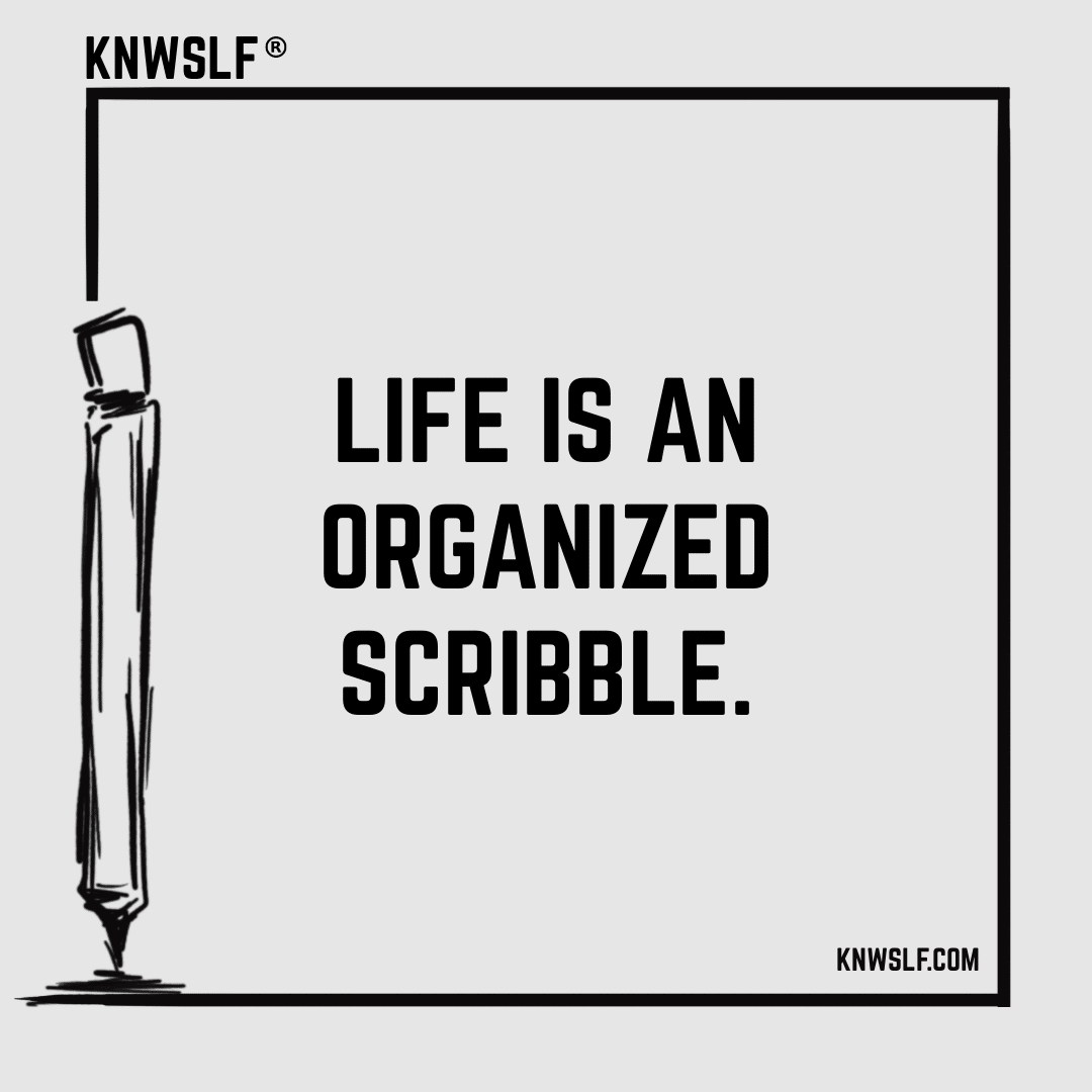 Quote "Life is an organized scribble."