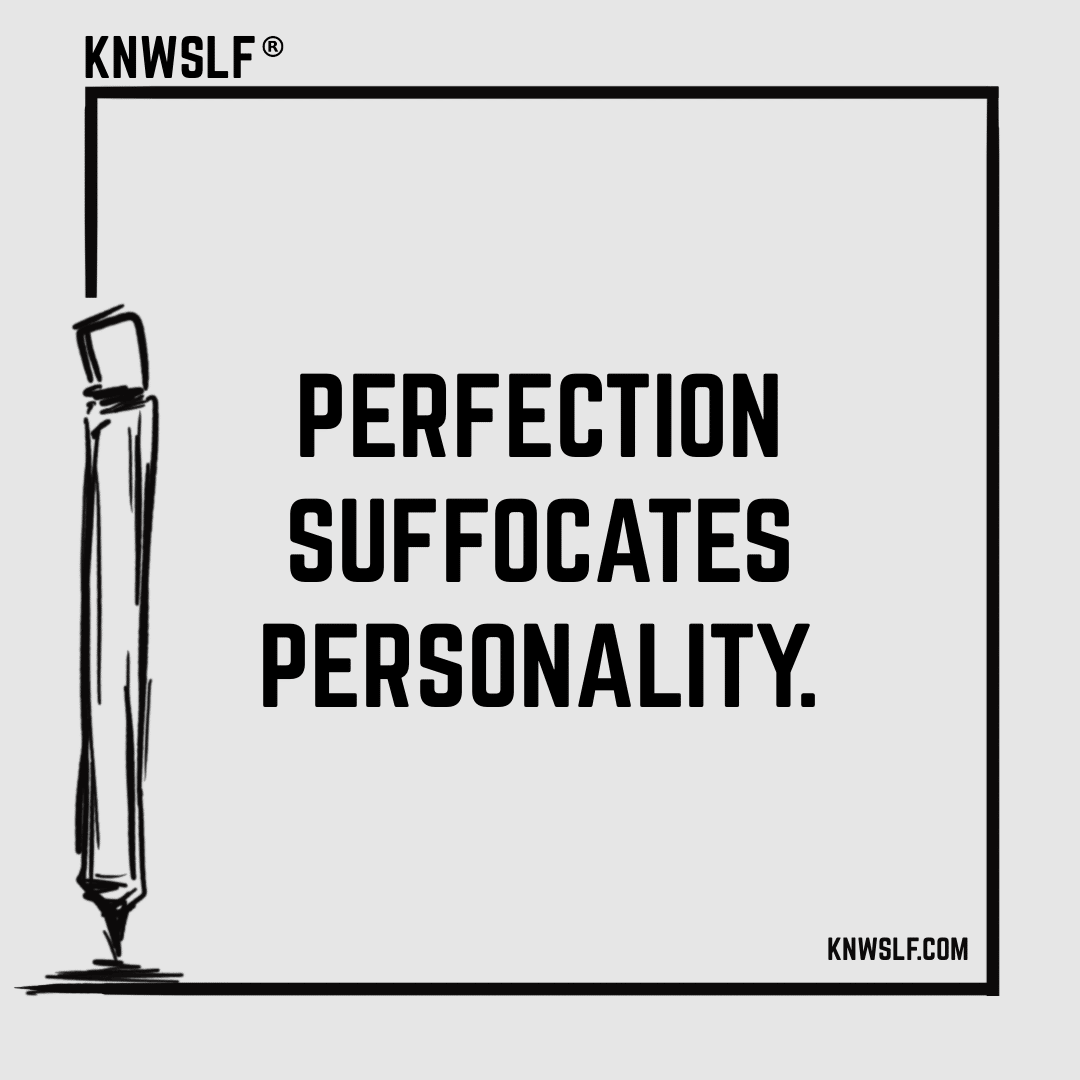 Quote "Perfection Suffocates Personality" 