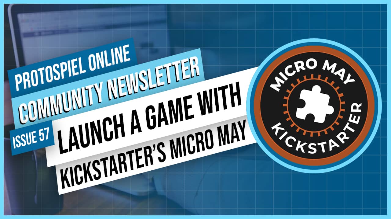 Protospiel Online Community Newsletter Issue 57: Launch a game with Kickstarter's Micro May