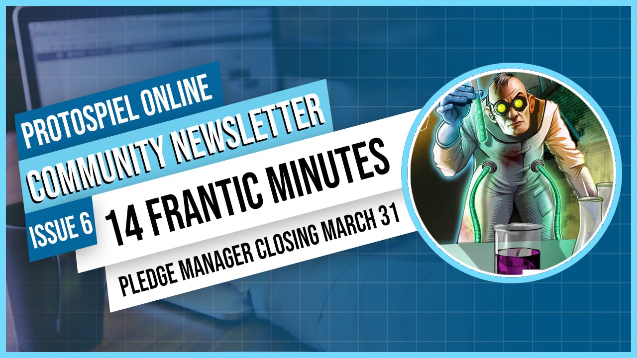 Protospiel Online community Newsletter issue 6: 14 Frantic Minutes, pledge manager closing March 31