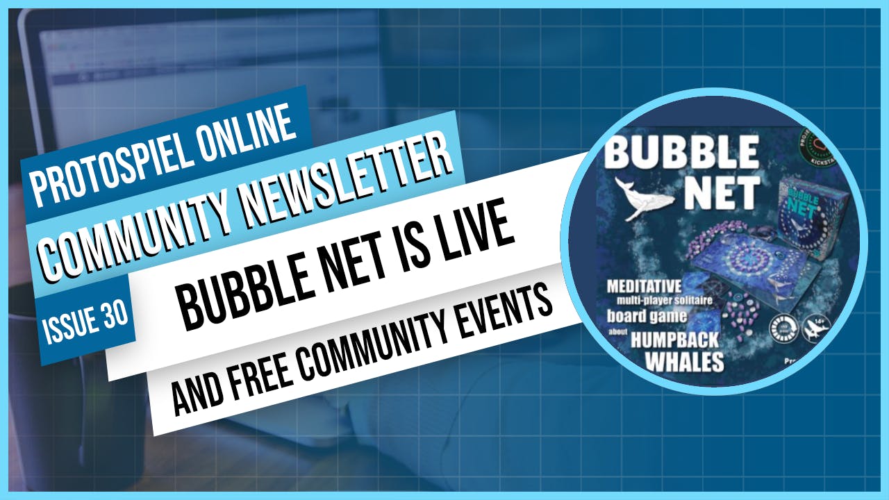 Protospiel Online community Newsletter issue 30. Bubble net is live. and free community events